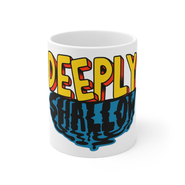 DEEPLY SHALLOW - Ceramic Mug